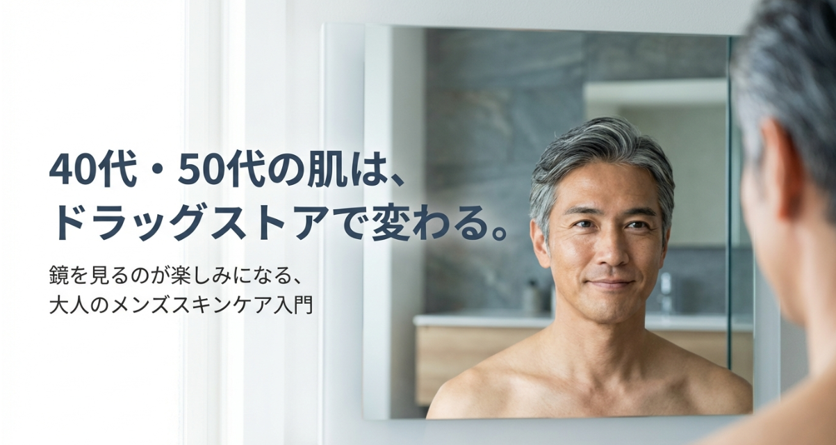 40代・50代の肌はドラッグストアで変わる。鏡を見るのが楽しみになる大人のメンズスキンケア入門の表紙画像。